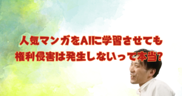 人気マンガをAIに学習させても、権利侵害は発生しないって本当？